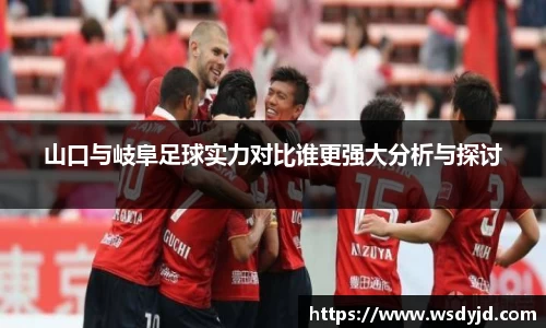 米兰山口与岐阜足球实力对比谁更强大分析与探讨